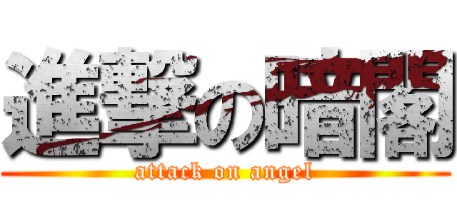 進撃の暗閣 (attack on angel)