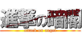 進撃の暗閣 (attack on angel)