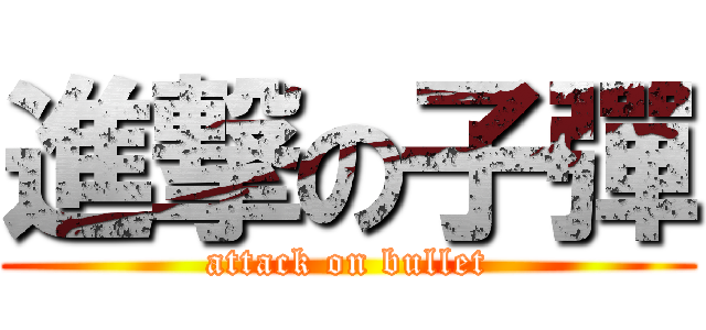 進撃の子彈 (attack on bullet)