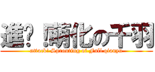 進擊！萌化の千羽 (attack! Sprouting of Full qianyu)