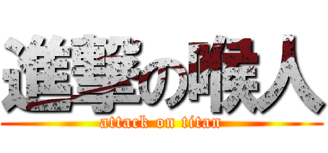 進撃の喉人 (attack on titan)