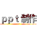 ｐｐｔ 制作 (ppt)