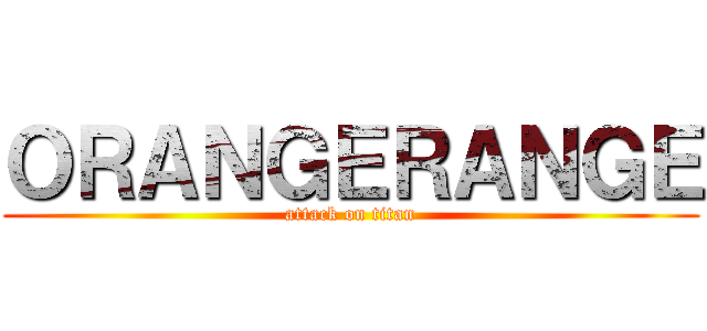 ＯＲＡＮＧＥＲＡＮＧＥ (attack on titan)
