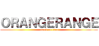 ＯＲＡＮＧＥＲＡＮＧＥ (attack on titan)
