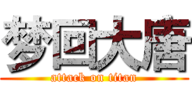 梦回大唐 (attack on titan)