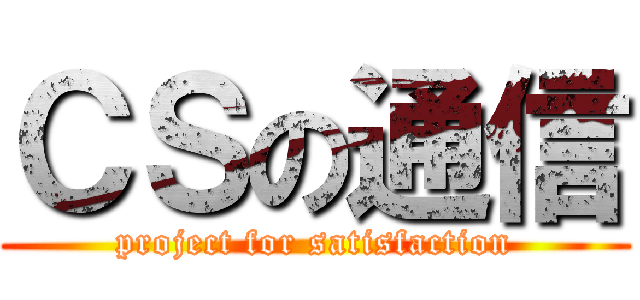 ＣＳの通信 (project for satisfaction)