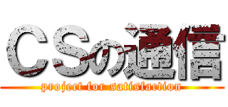 ＣＳの通信 (project for satisfaction)