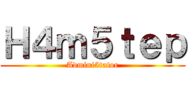 Ｈ４ｍ５ｔｅｐ (Admini5tator)