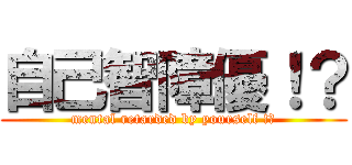 自己智障優！？ (mental retarded by yourself !?)