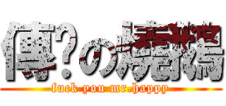 傳說の燒鵝 (fuck you mr.happy)
