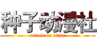 种子动漫社 (attack on titan)