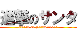 進撃のサンタ (attack on Santa Claus)