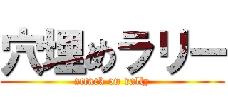 穴埋めラリー (attack on rally)
