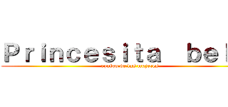 Ｐｒｉｎｃｅｓｉｔａ  ｂｅｌｌａ (equipo de las mujeres)