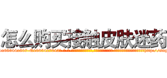 怎么购买接触皮肤迷药 (怎么购买接触皮肤迷药【电-话151x68344x817-Q1065427042元-吉-药-业】我们做的是长期生意,靠的是老客户长期支持 怎么购买接触皮肤迷药在发表了一篇http://sngk.net/fITxH4

参考消息网我们做的是长期生意,靠的是老客户长期支持也许我们早该意识到，就连鲍勃·霍斯金斯（金球奖戏剧类电影男主角 
)