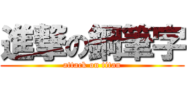 進撃の鋼筆字 (attack on titan)