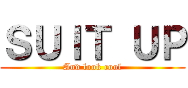 ＳＵＩＴ ＵＰ (And look cool)