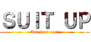 ＳＵＩＴ ＵＰ (And look cool)