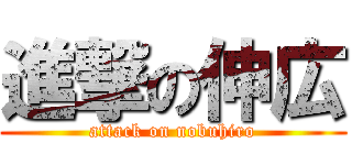 進撃の伸広 (attack on nobuhiro)