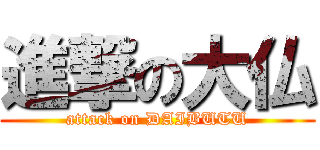 進撃の大仏 (attack on DAIBUTU)
