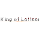 Ｋｉｎｇ ｏｆ Ｌｏｌｉｃｏｎ (attack on Zila´s)