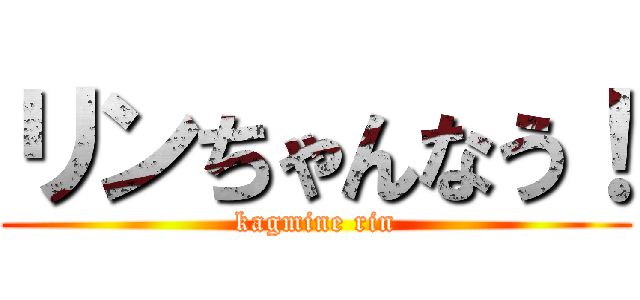 リンちゃんなう！ (kagmine rin)