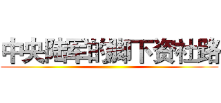 中央陆军的脚下资社路 ()