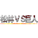 松林ＶＳ巨人 (attack on titan)