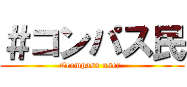 ＃コンパス民 (#compass user )