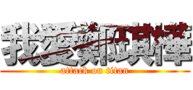我愛鄭琪樺 (attack on titan)