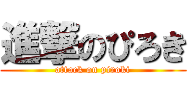 進撃のぴろき (attack on piroki)