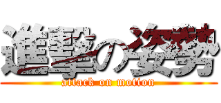 進擊の姿勢 (attack on motion)