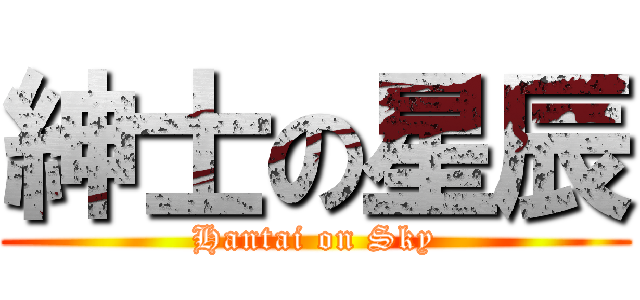 紳士の星辰 (Hantai on Sky)