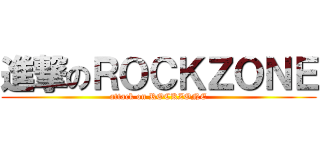 進撃のＲＯＣＫＺＯＮＥ (attack on ROCKZONE)