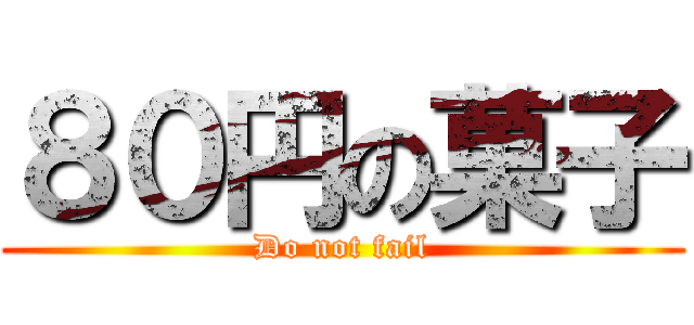 ８０円の菓子 (Do not fail)