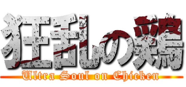 狂乱の鶏 (Ultra Soul on Chicken)
