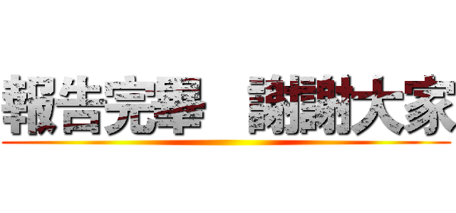 報告完畢   謝謝大家 ()