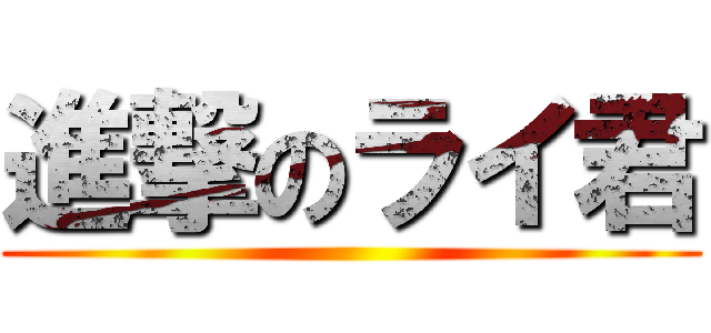 進撃のライ君 ()