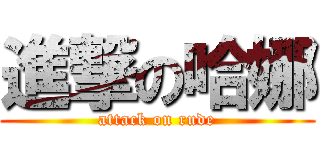 進撃の哈娜 (attack on rude)