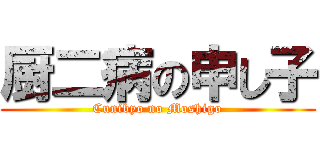 厨二病の申し子 (Cunibyo no Moshigo)