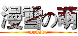 漫雪の萌 (manxue)