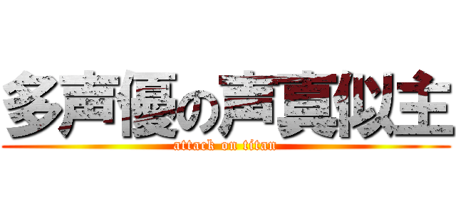 多声優の声真似主 (attack on titan)