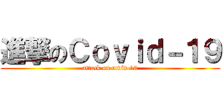 進撃のＣｏｖｉｄ－１９ (attack on covid-19)