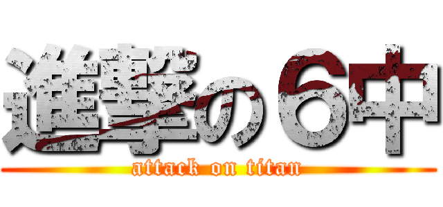 進撃の６中 (attack on titan)