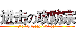 进击の攻防宗 (Metamorphosis Archon)