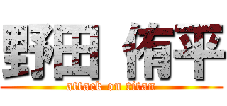 野田 侑平 (attack on titan)
