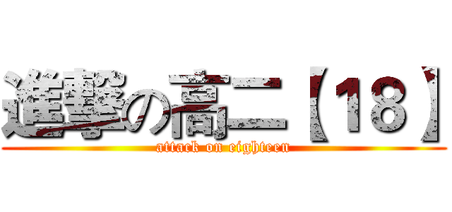 進撃の高二【１８】 (attack on eighteen)
