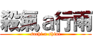 殺氣ａ行雨 (sachi a shiui)