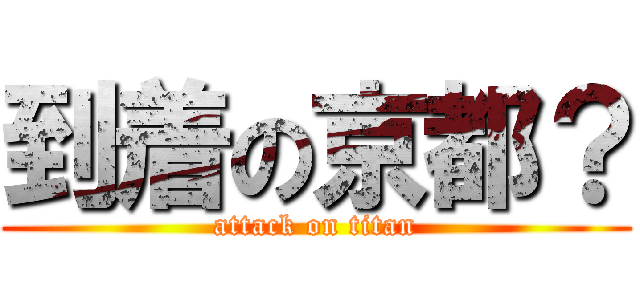 到着の京都？ (attack on titan)