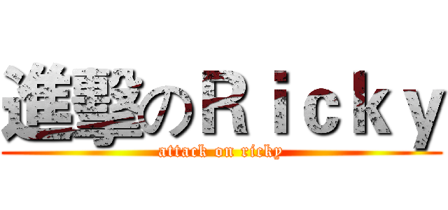 進擊のＲｉｃｋｙ (attack on ricky)